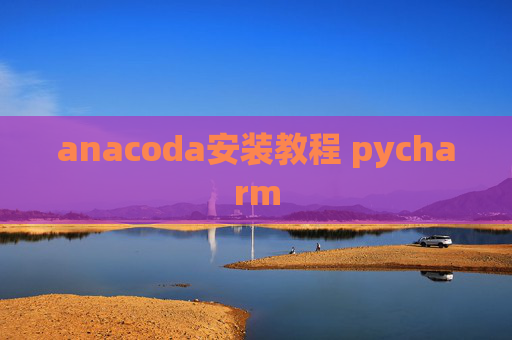 anacoda安装教程 pycharm anacoda安装教程 pycharm